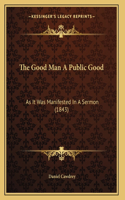 The Good Man A Public Good