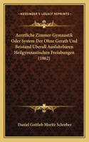Aerztliche Zimmer-Gymnastik Oder System Der Ohne Gerath Und Beistand Berall Ausfuhrbaren Heilgymnastischen Freiubungen (1862)