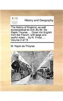 The History of England, as Well Ecclesiastical as Civil. by Mr. de Rapin Thoyras. ... Done Into English from the French, with Large and Useful Notes ... by N. Tindal, ... Volume 2 of 15