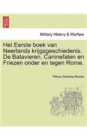 Het Eerste boek van Neerlands krijgsgeschiedenis. De Batavieren, Caninefaten en Friezen onder en tegen Rome.