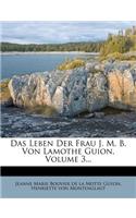 Das Leben Der Frau J. M. B. Von Lamothe Guion, Dritter Theil