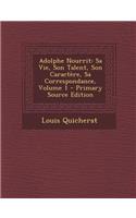 Adolphe Nourrit: Sa Vie, Son Talent, Son Caractere, Sa Correspondance, Volume 1