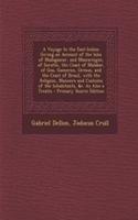 A Voyage to the East-Indies: Giving an Account of the Isles of Madagascar, and Mascareigne, of Suratte, the Coast of Malabar, of Goa, Gameron, Ormus, and the Coast of Brasil, with the Religion, Manners and Customs of the Inhabitants, &C. as Also a : Giving an Account of the Isles of Madagascar, and Mascareigne, of Suratte, the Coast of Malabar, of Goa, Gameron, Ormus, and the Coast of Brasil, wi