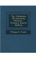 The Validation of Scientific Theories - Primary Source Edition