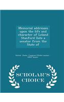 Memorial Addresses Upon the Life and Character of Leland Stanford (Late a Senator from the State of - Scholar's Choice Edition