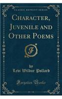 Character, Juvenile and Other Poems (Classic Reprint)