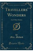 Travellers' Wonders: And Other Stories (Classic Reprint): And Other Stories (Classic Reprint)