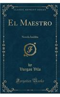 El Maestro: Novela Inï¿½dita (Classic Reprint)