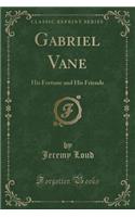 Gabriel Vane: His Fortune and His Friends (Classic Reprint)