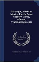 Catalogue, Alaska to Mexico. Pacific Coast Scenery. Views, Albums, Transparencies, Etc