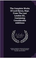 Complete Works of Lord Byron, Repr. from the Last London Ed., Containing Considerable Additions
