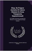 Disp. de Frigore Aestatis Et Calore Hyemis in Zona Temperata Septentrionali: Von Kalten Sommern Und Warmen Wintern in Unsern Mitternächtigen Ländern