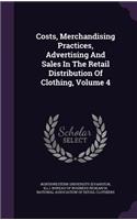 Costs, Merchandising Practices, Advertising and Sales in the Retail Distribution of Clothing, Volume 4