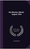 Six Months, March-august, 1914