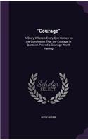 "Courage": A Story Wherein Every One Comes to the Conclusion That the Courage in Question Proved a Courage Worth Having(English)