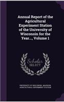 Annual Report of the Agricultural Experiment Station of the University of Wisconsin for the Year..., Volume 1