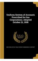 Uniform System of Accounts Prescribed for Gas Corporations. Adopted October 21, 1908