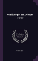 Ornithologist and Oölogist: V. 12 1887