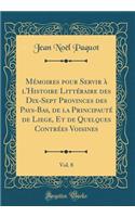 Mémoires Pour Servir À l'Histoire Littéraire Des Dix-Sept Provinces Des Pays-Bas, de la Principauté de Liege, Et de Quelques Contrées Voisines, Vol. 8 (Classic Reprint)