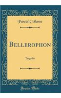 Bellerophon: Tragédie (Classic Reprint)
