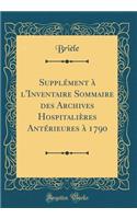 SupplÃ©ment Ã? l'Inventaire Sommaire Des Archives HospitaliÃ¨res AntÃ©rieures Ã? 1790 (Classic Reprint)