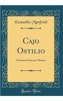 Cajo Ostilio: Dramma Serio Per Musica (Classic Reprint)