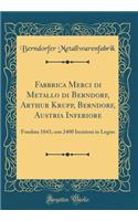 Fabbrica Merci Di Metallo Di Berndorf, Arthur Krupp, Berndorf, Austria Inferiore: Fondata 1843, Con 2400 Incisioni in Legno (Classic Reprint)