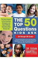 The Top 50 Questions Kids Ask (3rd Through 5th Grade): The Best Answers to the Smartest, Strangest, and Most Difficult Questions Kids Always Ask