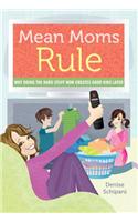 Mean Moms Rule: Why Doing the Hard Stuff Now Creates Good Kids Later