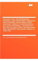 Daylight Land; The Experiences, Incidents, and Adventures, Humorous and Otherwise, Which Befel Judge John Doe, Tourist, of San Francisco; Mr. Cephas Pepperell, Capitalist of Boston; Colonel Goffe, the Man from New Hampshire, and Divers Others, in T