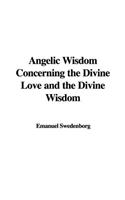 Angelic Wisdom Concerning the Divine Love and the Divine Wisdom