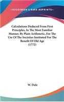 Calculations Deduced from First Principles, in the Most Familiar Manner, by Plain Arithmetic, for the Use of the Societies Instituted for the Benefit of Old Age (1772)