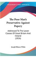 The Poor Man's Preservative Against Popery: Addressed To The Lower Classes Of Great Britain And Ireland (1826)