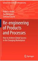 Re-Engineering of Products and Processes: How to Achieve Global Success in the Changing Marketplace