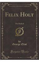 Felix Holt: The Radical (Classic Reprint)