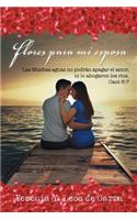 Flores para mi esposa: Las Muchas aguas no podrán apagar el amor, ni lo ahogaron los rios. Cant 8:7(Spanish)