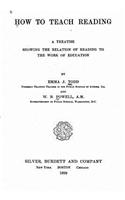 How to Teach Reading, a Treatise Showing the Relation of Reading to the Work of Education