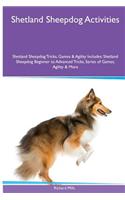 Shetland Sheepdog Activities Shetland Sheepdog Tricks, Games & Agility. Includes: Shetland Sheepdog Beginner to Advanced Tricks, Series of Games, Agility and More