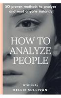 How To Analyze People: 5O Proven Methods To Analyze And Read Anyone Instantly!