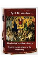 holy Christian church from its remote origins to the present day. By