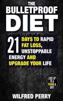 The Bulletproof Diet: 21 Days to Rapid Fat Loss, Unstoppable Energy, and Upgrade Your Life (Bulletproof Diet, Lose Up to a Pound a Day, Weight Loss Plan, Bulletproof Cook