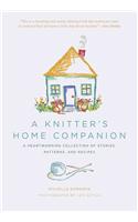 A Knitter's Home Companion: A Heartwarming Collection of Stories, Patterns, and Recipes