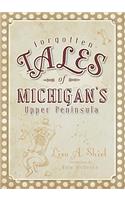 Forgotten Tales of Michigan's Upper Peninsula