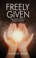 Freely Given: Seeing God's Wisdom in Everyday Situations