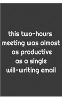 This two-hours meeting was almost as productive as a single will-writing email
