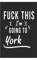 FUCK THIS I'M GOING TO York
