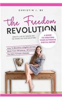 Freedom Revolution - A guide to creating your authentic digital nomad empire: Create a life by design and the world as your backyard