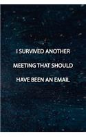 I SURVIVED ANOTHER MEETING THAT SHOULD HAVE BEEN AN EMAIL Notebook