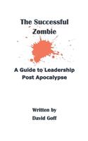 Successful Zombie: A Guide to Leadership Post Apocalypse