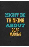 Might Be Thinking About Soap Making A5 Lined Notebook: Funny Hobby Skill Recreation Graphic For Leisure Sideline Interest. Unique Blank Composition Scrapbook Great Office School Writing Class Teacher